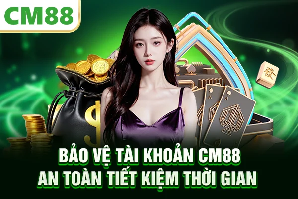 Bảo vệ tài khoản CM88 an toàn tiết kiệm thời gian