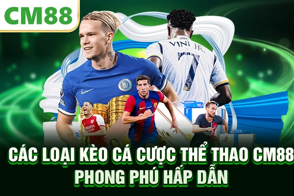 Các loại kèo cá cược thể thao CM88 phong phú hấp dẫn