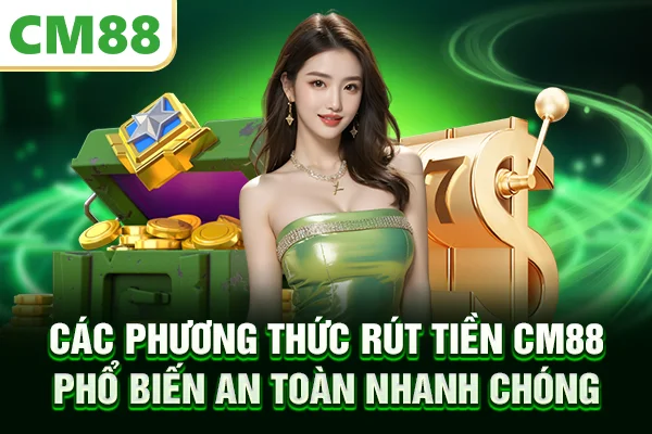 Các phương thức rút tiền CM88 phổ biến an toàn nhanh chóng