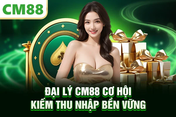 Đại Lý CM88 - Cơ Hội Kiếm Thu Nhập Bền Vững 