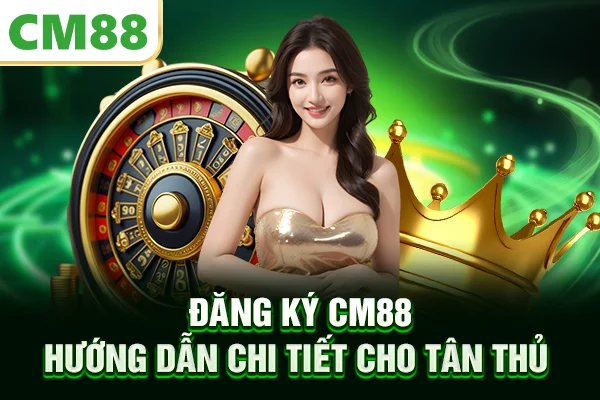 Đăng ký CM88 - Hướng Dẫn Chi Tiết Cho Tân Thủ