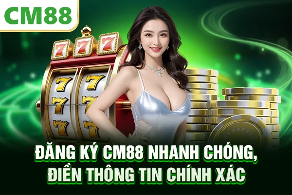 Đăng ký CM88 nhanh chóng, điền thông tin chính xác