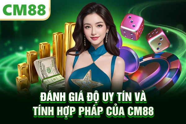 Đánh giá độ uy tín và tính hợp pháp của CM88