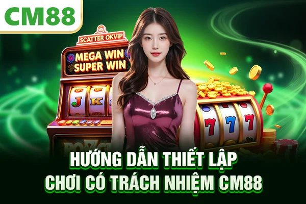 Hướng dẫn thiết lập chơi có trách nhiệm CM88