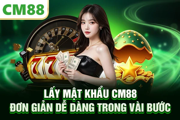 Lấy Mật Khẩu CM88 Đơn Giản Dễ Dàng Trong Vài Bước