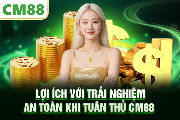 Lợi ích với trải nghiệm an toàn khi tuân thủ CM88