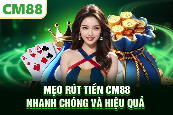 Mẹo rút tiền CM88 nhanh chóng và hiệu quả
