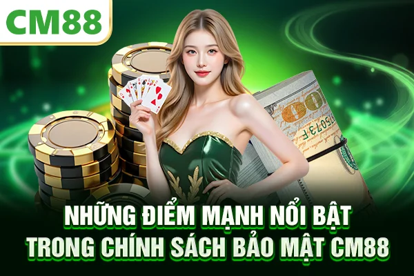 Những điểm mạnh nổi bật trong chính sách bảo mật CM88