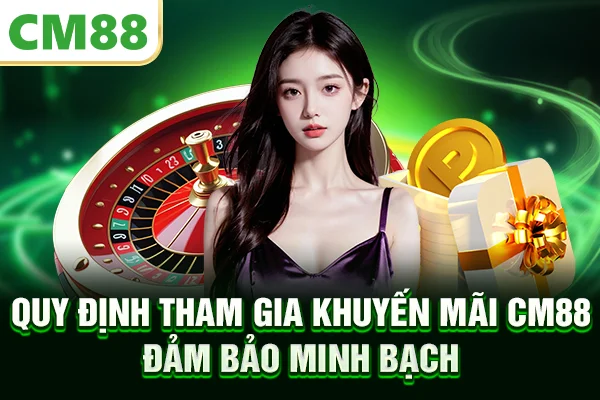 Quy định tham gia khuyến mãi CM88 đảm bảo minh bạch