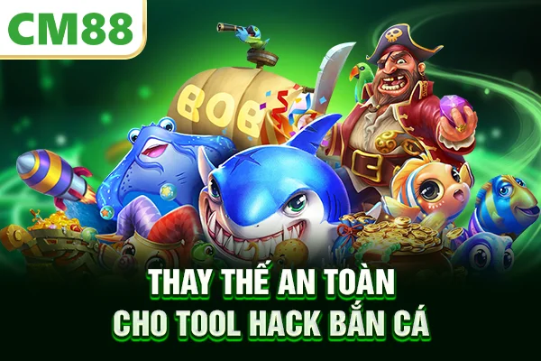 Thay thế an toàn cho tool hack bắn cá