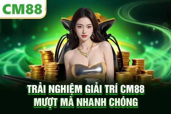 Trải nghiệm giải trí CM88 mượt mà nhanh chóng