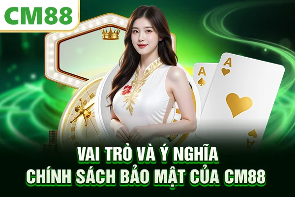Vai trò và ý nghĩa chính sách bảo mật của CM88