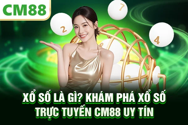 Xổ Số Là Gì? Khám Phá Xổ Số Trực Tuyến CM88 Uy Tín